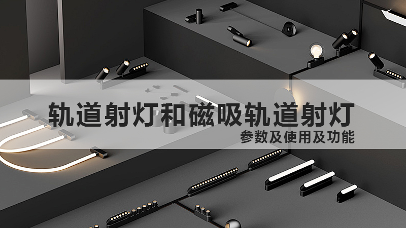轨道射灯和磁吸轨道射灯参数及使用及功能-设计盒子